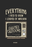 Everything I Need To Know I Learned By Watching Eighties Cartoons Notebook: Notebook für Retro 80er Cartoon Liebhaber (German Edition) 1672826713 Book Cover