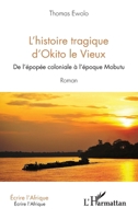 L'histoire tragique d'Okito le Vieux: De l'épopée coloniale à l'époque Mobutu Roman Roman (Écrire l'Afrique) (French Edition) 2343184437 Book Cover