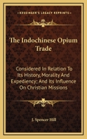 The Indochinese Opium Trade: Considered In Relation To Its History, Morality And Expediency; And Its Influence On Christian Missions 1432655698 Book Cover
