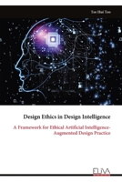 Design Ethics in Design Intelligence: A Framework for Ethical Artificial Intelligence-Augmented Design Practice 9999334318 Book Cover