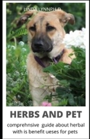 HERBS AND PET: Perfect Guide of Natural Healing for Dogs & Cats: Herbs, Acupressure, Massage, Homeopathy, Flower Essences, Natural Diets, Healing Energy B08HJ5HGMC Book Cover