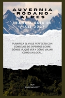 Guía de viaje de Auvernia-Ródano-Alpes, Francia 2026: Planifica el viaje perfecto con consejos de expertos sobre a dónde ir, qué ver y cómo viajar como un local (Spanish Edition) B0GXQ4R67Q Book Cover