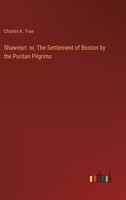 Shawmut: or, The Settlement of Boston by the Puritan Pilgrims 3368867814 Book Cover