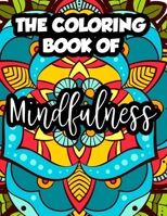 The Coloring Book Of Mindfulness: Mind Calming Coloring Sheets For Adults, Illustrations Of Florals And Intricate Designs To Color, Gift for anyone wh B08L555MHW Book Cover