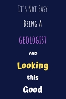 It's Not Easy Being A Geologist and Looking This Good: Blank Lined Gift Journal/Diary/Notebook for Earth Scientists & STEM Students - Birthday Present & Petroleum Geology Gift 1700376055 Book Cover