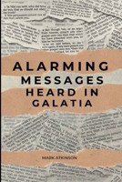 Alarming Messages Heard in Galatia: - the Christians who were turned away from the faith 1326699792 Book Cover