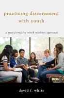 Practicing Discernment With Youth: A Transformative Youth Ministry Approach (Youth Ministry Alternatives)