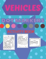 Vehicles Dot Markers Activity Book: Big Pack Vehicles Dot Markers Coloring Book For Toddlers: >60 All Kind Of Vehicles B092HJK2NH Book Cover