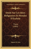 Etude Sur Les Idees Religieuses Et Morales D'Eschyle: These (1884) 1144910609 Book Cover