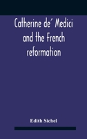 Catherine De' Medici and the French Reformation 1410209679 Book Cover