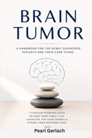 Brain Tumor: A Handbook for the Newly Diagnosed Patients and Their Care Teams, 7 Straightforward Steps to Ease Your Family Life, Advocate for Your Energy & Steady Your Recovery Pace B0HGYJRXLD Book Cover