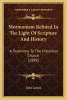 Mormonism Refuted in the Light of Scripture and History 1104195070 Book Cover