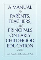 A Manual for Parents, Teachers, and Principals on Early Childhood Education 1450091148 Book Cover