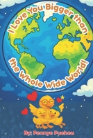 I Love You Bigger Than The Whole Wide World: Teaching comparisons to children about unconditional love. B0G5786YT1 Book Cover