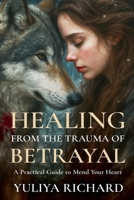 Healing from the Trauma of Betrayal: Rewiring the Mind After Emotional Abuse, Infidelity & Broken Trust B0FWNYSL4D Book Cover
