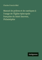 Manuel de prières et de cantiques à l'usage de l'Église épiscopale française du Saint Sauveur, Philadelphie (French Edition) 3563219591 Book Cover