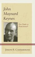 John Maynard Keynes: Free Trader or Protectionist? 149852088X Book Cover