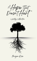 A Hope That Doesn't Hurt: A Poetry Collection B0H2JVQNCQ Book Cover