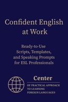 Confident English at Work: Ready-to-Use Scripts, Templates, and Speaking Prompts for ESL Professionals B0FBMFKK4T Book Cover
