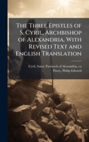 The Three Epistles of S. Cyril, Archbishop of Alexandria, With Revised Text and English Translation B0FJZ5WSLH Book Cover
