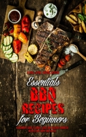Essential BBQ Recipes For Beginners: A Beginner's Guide To Simple, Quick And Delicious Barbecue Recipes For a Happy And Fun Life 1801948046 Book Cover