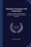 Elements of Grammar and Composition: Including Analysis and Synthesis of Sentences, and a Complete System of Diagrams - Primary Source Edition 1297880455 Book Cover