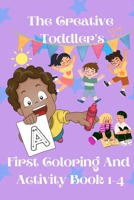 The Creative Toddler's First Coloring and activity Book ages 1-4 B0BVDF158G Book Cover
