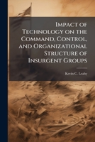 Impact of Technology on the Command, Control, and Organizational Structure of Insurgent Groups 1249367700 Book Cover