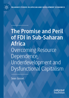 The Promise and Peril of FDI in Sub-Saharan Africa: Overcoming Resource Dependence, Underdevelopment and Dysfunctional Capitalism (Palgrave Studies in African and Development Economics) 3032013194 Book Cover