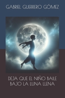 DEJA QUE EL NIÑO BAILE BAJO LA LUNA LLENA (Spanish Edition) B0FR4BXD3W Book Cover