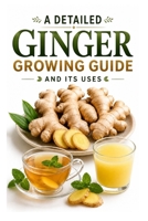 A Detailed Ginger Growing Guide and Its Uses (A Detailed, Informative Series on Homesteading) B0GH8DRGG3 Book Cover