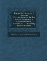 Diario De Las Actas Y Sesiones Extraordinarias De Las Cortes Generales Y Extraordinarias, Volume 23... 0274921278 Book Cover