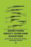 Something about Guns and Shooting (History of Shooting Series) 1443720429 Book Cover