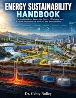Energy Sustainability Handbook: A Practical Guide to Renewable Power, Efficiency, and Carbon Reduction for Students and Practitioners B0HMM1DSJG Book Cover