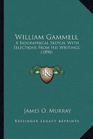 William Gammell a Biographical Sketch with Selections from His Writings 0548592187 Book Cover