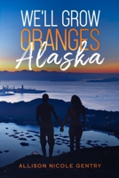 We'll Grow Oranges in Alaska 1734429925 Book Cover