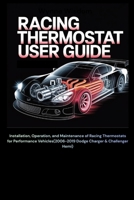 Racing Thermostat User Guide: Installation, Operation, and Maintenance of Racing Thermostats for Performance Vehicles(2006-2019 Dodge Charger & Challenger Hemi) B0GKPXJQ21 Book Cover
