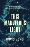 This Marvelous Light: Revealing God’s Glory and Our Place in His Radiant Kingdom B0FLVJYH7S Book Cover