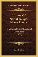 History Of Northborough, Massachusetts: In Various Publications And Discourses 1166608646 Book Cover
