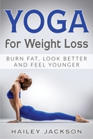 Yoga for Weight Loss: Burn Fat, Look Better and Feel Younger 1951548094 Book Cover