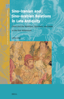 Sino-Iranian and Sino-Arabian Relations in Late Antiquity: China and the Parthians, Sasanians, and Arabs in the First Millennium 9004695435 Book Cover