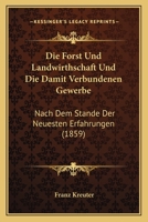 Die Forst Und Landwirthschaft Und Die Damit Verbundenen Gewerbe: Nach Dem Stande Der Neuesten Erfahrungen (1859) 1161090819 Book Cover