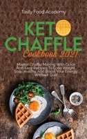 Keto Chaffle Cookbook 2021: Master Chaffle Making With Quick And Easy Recipes To Lose Weight, Stay Healthy, And Boost Your Energy Without Guilt TASTY FOOD 1801760942 Book Cover