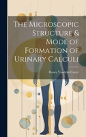 The Microscopic Structure & Mode of Formation of Urinary Calculi 102170251X Book Cover