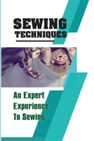 Sewing Techniques An Expert Experience To Sewing: Step-By-Step To Sew B09BGHXCXT Book Cover