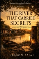 THE RIVER THAT CARRIED SECRETS: A Novel of Small-Town Affective Realism B0HFP35F35 Book Cover