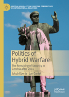 Politics of Hybrid Warfare: The Remaking of Security in Czechia after 2014 3031327020 Book Cover