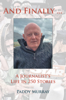 And Finally...: A Journalist's Life in 250 Stories 1838359303 Book Cover