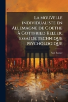 La nouvelle individualiste en Allemagne de Goethe à Gottfried Keller, essai de technique psychologique 1149433442 Book Cover
