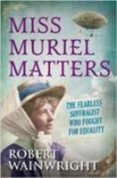 Miss Muriel Matters: The Australian Actress Who Became One of London's Most Famous Suffragists 1760297399 Book Cover